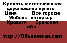 Кровать металлическая двуспальная купить › Цена ­ 850 - Все города Мебель, интерьер » Кровати   . Брянская обл.